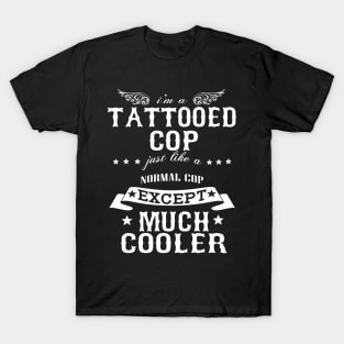 I’M A Tattooed Cop Just Like A Normal Cop Except Much Cooler T-Shirt